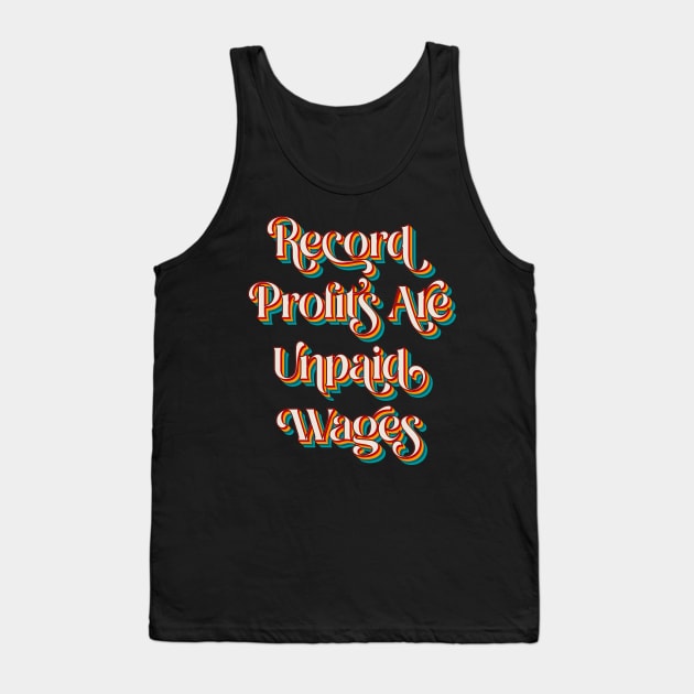 Record Profits Are Unpaid Wages Tank Top by n23tees